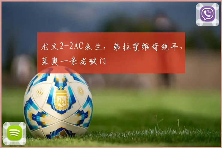 尤文2-2AC米兰，弗拉霍维奇绝平，莱奥一条龙破门
