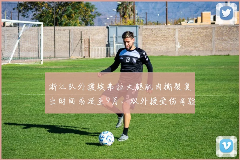 浙江队外援埃弗拉大腿肌肉撕裂复出时间或延至9月，双外援受伤考验乔迪
